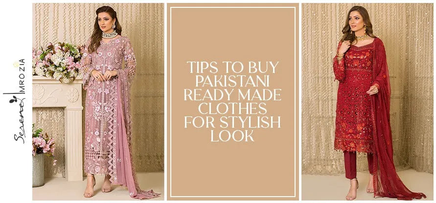 Tips To Buy Pakistani Ready Made Clothes For Stylish Look